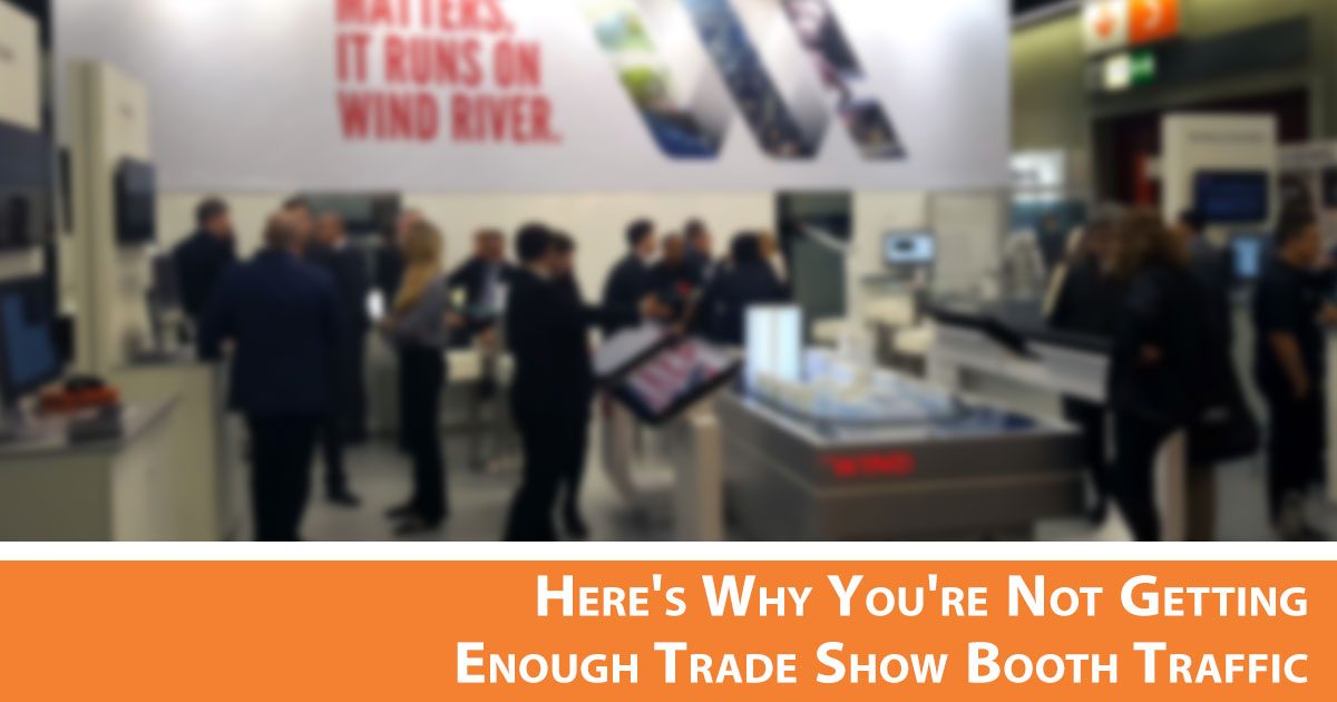 Here’s Why You’re Not Getting Enough Trade Show Booth Traffic